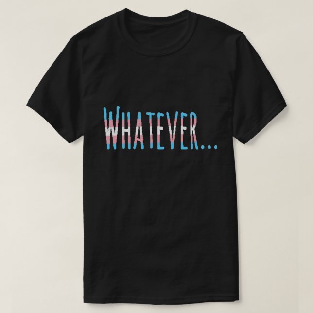 Transgender Pride Flag Colors "Whatever" T-Shirt (Design Front)