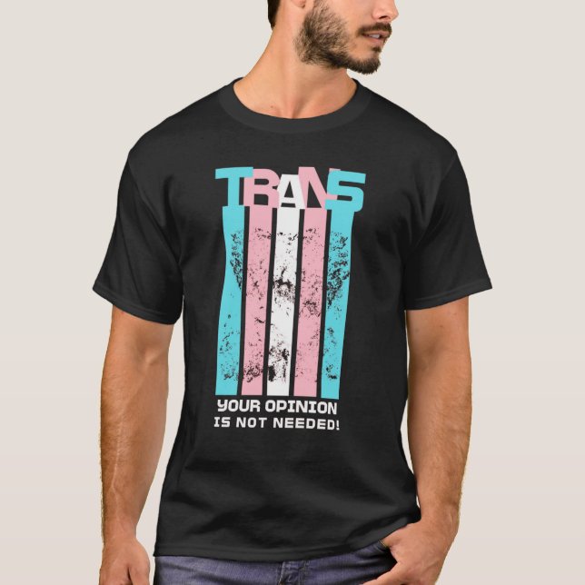 Transgender. Your Opinion Is Not Needed. T-Shirt (Front)