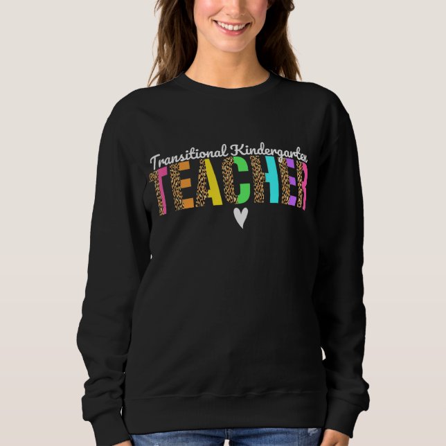 Transitional Kindergarten Teacher Leopard Tk Teach Sweatshirt (Front)