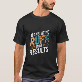 Translating Ruff Into Results Funny Dog Trainer T-Shirt