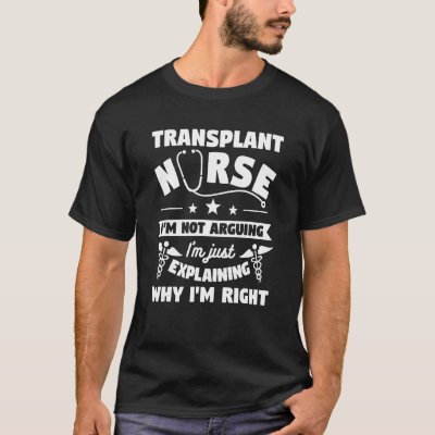 Transplant Nurse I'm Not Arguing I'm Just Explaini T-Shirt