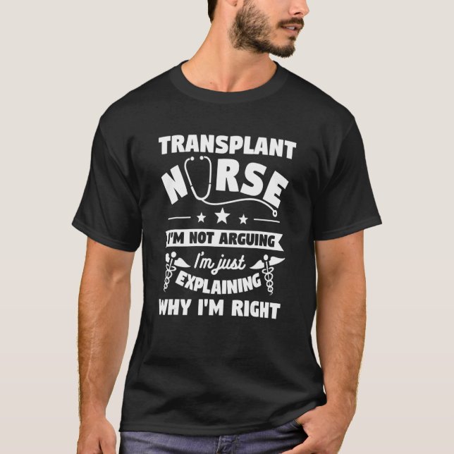 Transplant Nurse I'm Not Arguing I'm Just Explaini T-Shirt (Front)