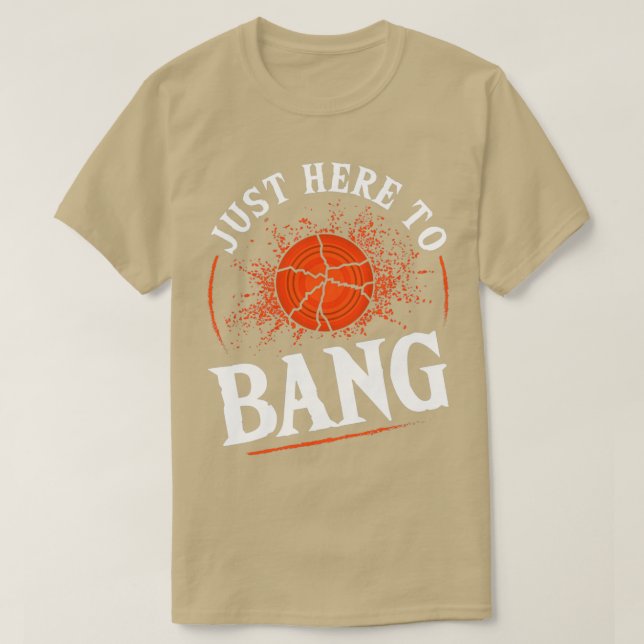 Trap Just here to Bang Clay T-Shirt (Design Front)