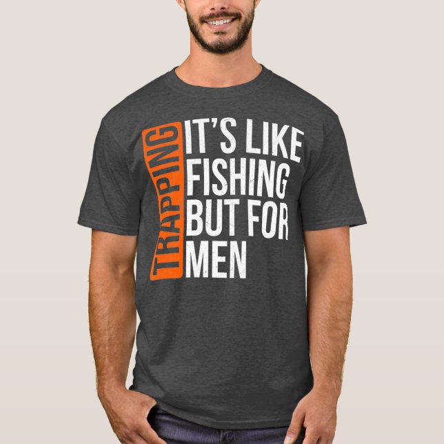 Trapping Its Like Fishing But for Men Funny Gift T-Shirt (Front)