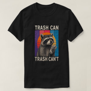 Trash Can Not Trash Can't Funny Raccoon Design T-Shirt