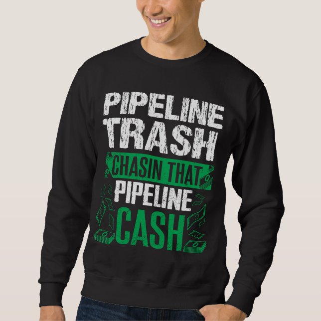 Trash Cash Pipeliner Welder Welding Pipeline Gift Sweatshirt (Front)