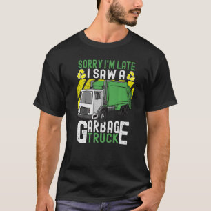 Trash Day Sorry I'm Late I Saw A Garbage Truck   T-Shirt