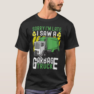 Trash Day Sorry I'm Late I Saw A Garbage Truck T-Shirt