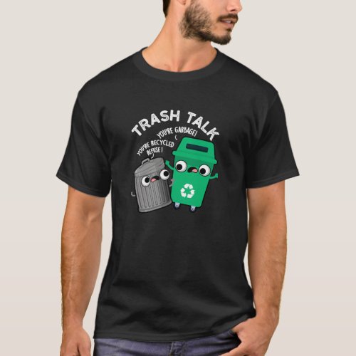 Trash Talk Funny Garbage Bin Pun Dark BG T_Shirt