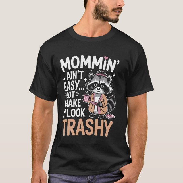 Trashy Raccoon Mom Momminu2019 Ainu2019t Easy Funn T-Shirt (Front)