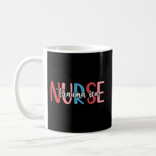 Trauma Icu Nurse Trauma Intensive Care Unit Coffee Mug