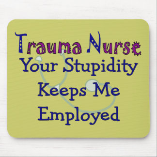 Trauma Nurse Your stupidity Keeps Me Employed Mouse Pad