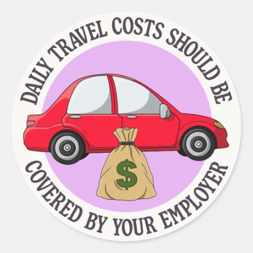 Travel Costs Should Be Covered By Your Employer Classic Round Sticker