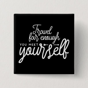 Travel Far Enough You Meet Yourself Button
