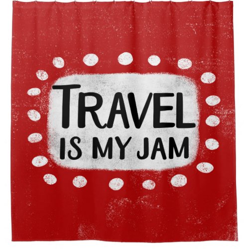 Travel Is My Jam Shower Curtain