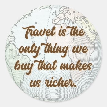 Travel Is The Only Thing Quote With Globe Map Classic Round Sticker by SayWhatYouLike at Zazzle