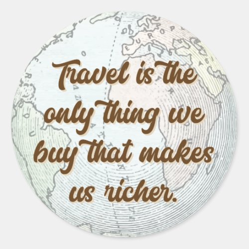 Travel is the Only Thing quote with globe map Classic Round Sticker