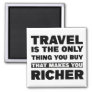 Travel is the only thing you buy that makes you .. magnet