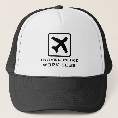 TRAVEL MORE WORK LESS funny quote trucker hat