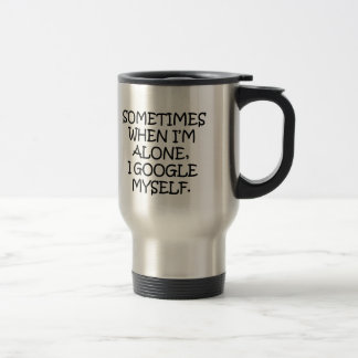 Travel Mug, Alone I Google Myself Mug