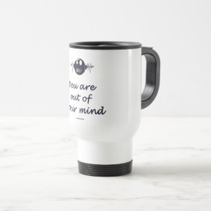 Travel Mug with text 'You are out of your mind'