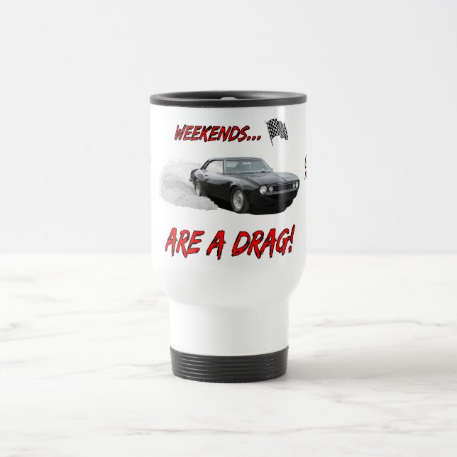 Travel Mug with "Weekends Are A Drag"design (Center)