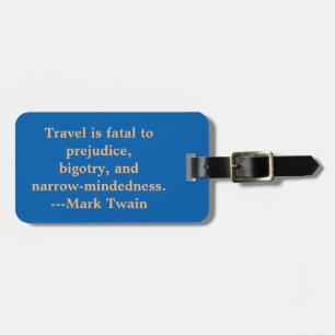 TRAVEL QUOTE, "TRAVEL IS FATAL TO PREJUDICE. . . LUGGAGE TAG