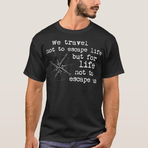 Travel Quote We travel not to escape life but for  T_Shirt