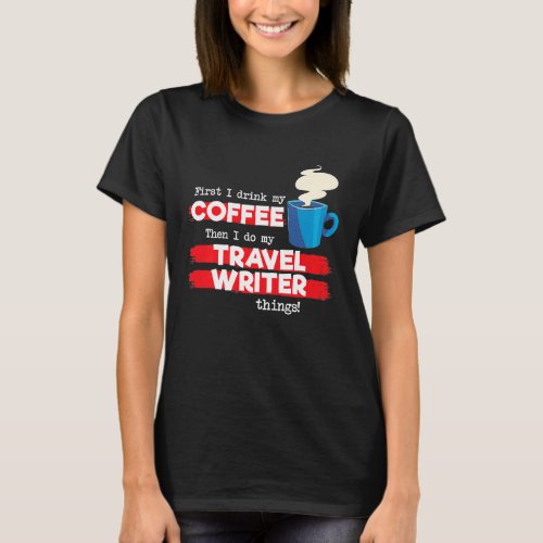 Travel Writer  Coffee Appreciation Saying T_Shirt