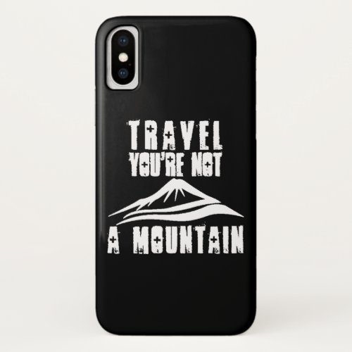 Travel Youre Not A Mountain iPhone X Case