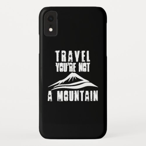Travel Youre Not A Mountain iPhone XR Case