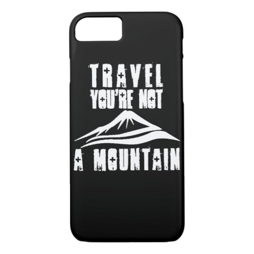 Travel Youre Not A Mountain iPhone 87 Case