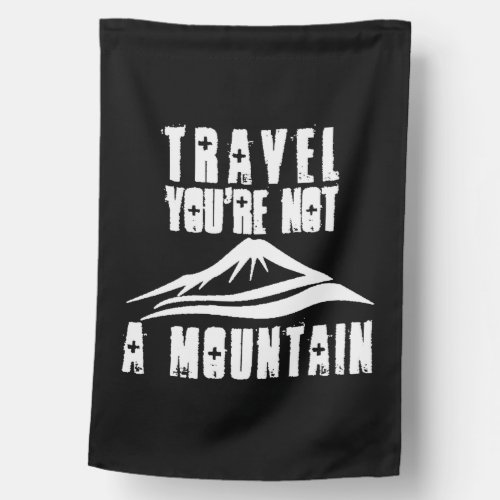 Travel Youre Not A Mountain For Vacation Trips House Flag