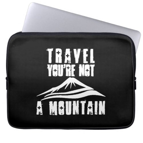 Travel Youre Not A Mountain Vacation Tourism Trip Laptop Sleeve