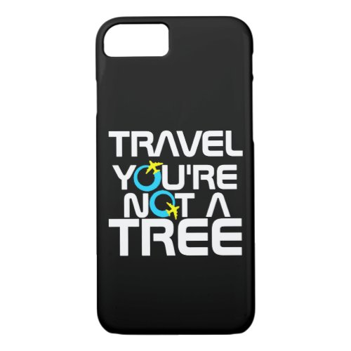 Travel Youre Not A Tree iPhone 87 Case