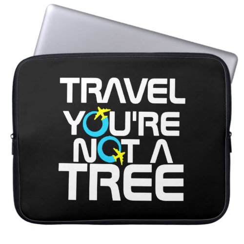 Travel Youre Not A Tree Laptop Sleeve