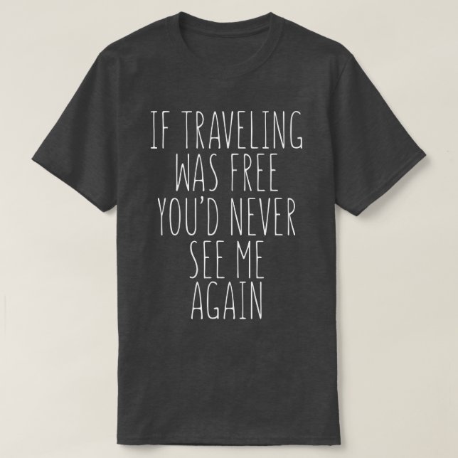 Traveler Funny Gift  If Traveling Was Free  T-Shirt (Design Front)