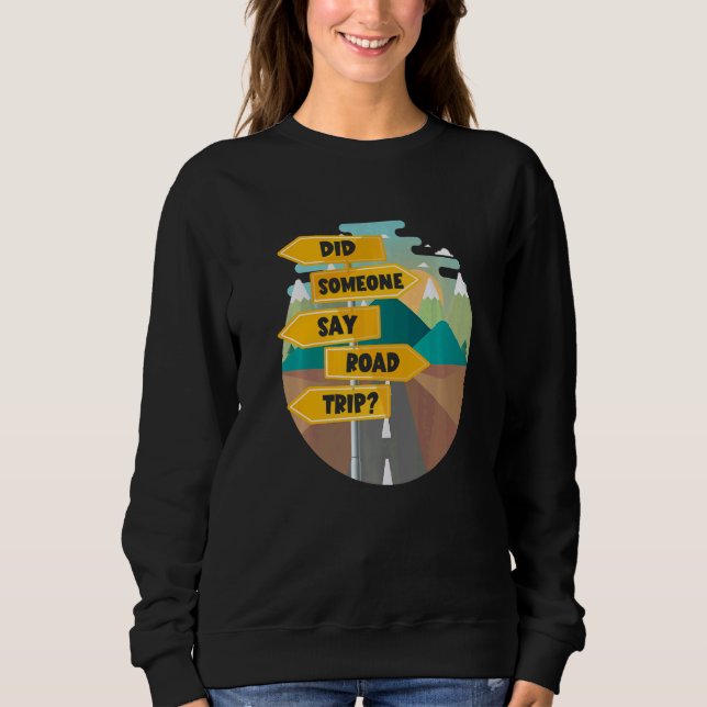 Traveler Travel   Did Someone Say Road Trip Sweatshirt (Front)