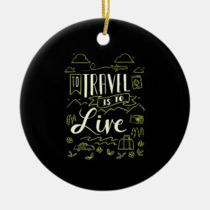 Traveling - To Travel Is To Live Travel Gift Ceramic Ornament