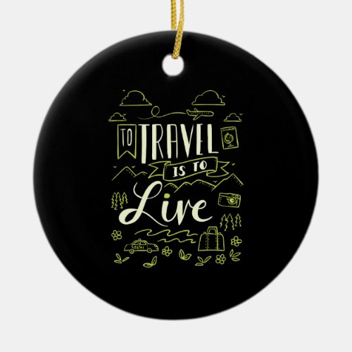 Traveling _ To Travel Is To Live Travel Gift Ceramic Ornament