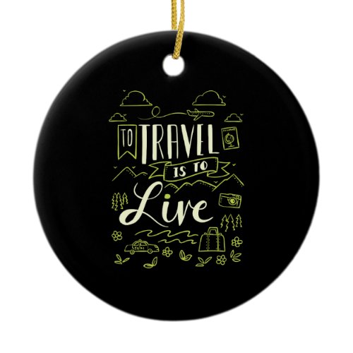 Traveling - To Travel Is To Live Travel Gift Ceramic Ornament