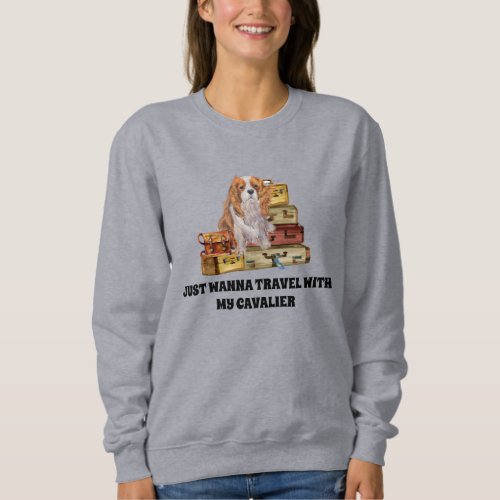 Traveling with my Blenheim Cavalier King Charles   Sweatshirt