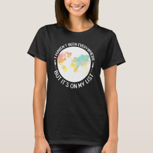 Traveller I Havent Been Everywhere But Its On My L T-Shirt