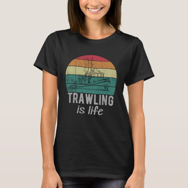 Trawling Is Life Retro Trawler Fishing Boat T-Shirt (Front)