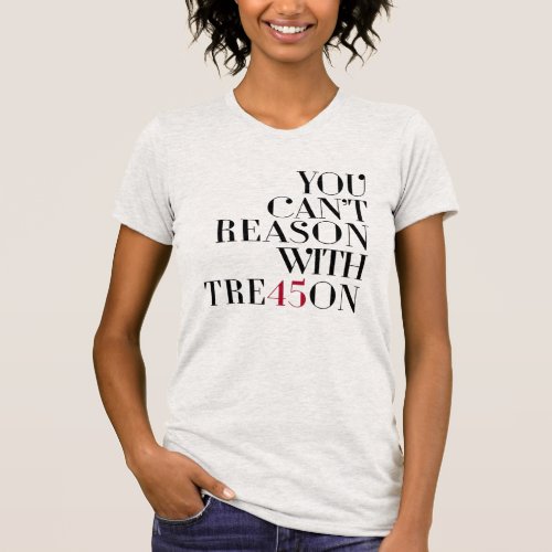 TRE45ON YOU CANT REASON WITH TREASON T_Shirt