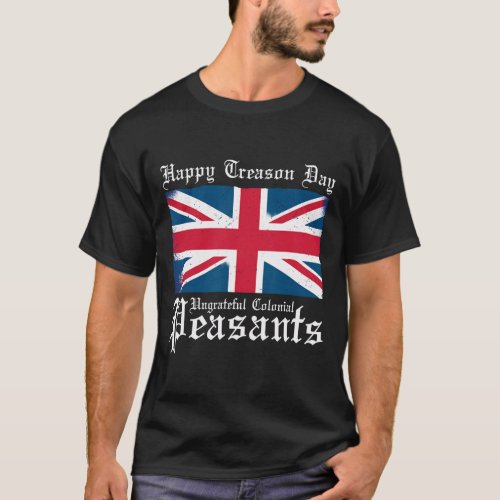 Treason Day Ungrateful Colonial Peasants 4th Of Ju T_Shirt