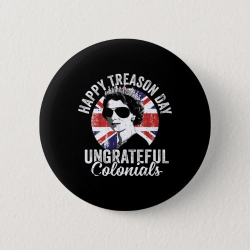 Treason Day Ungrateful Colonials Funny 4th Of July Button