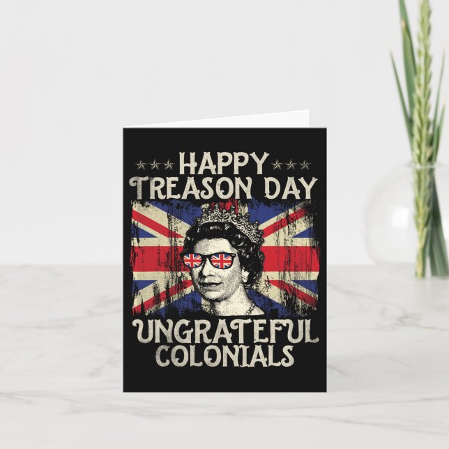 Treason Day Ungrateful Colonials Funny 4th Of July Card (Front)