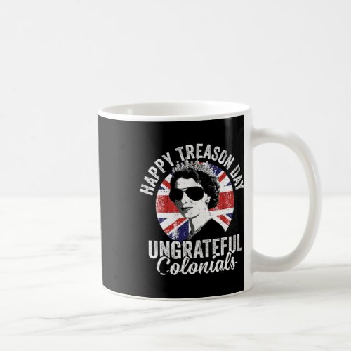 Treason Day Ungrateful Colonials Funny 4th Of July Coffee Mug