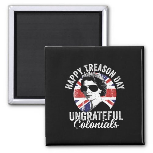 Treason Day Ungrateful Colonials Funny 4th Of July Magnet